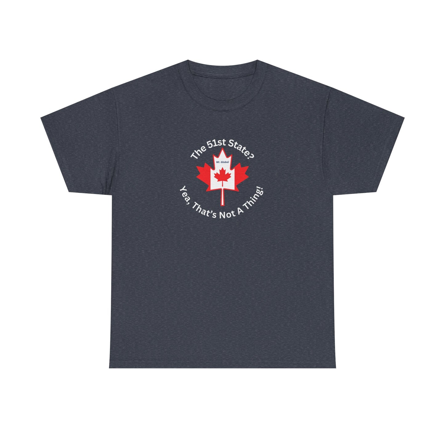 Unisex Heavy Cotton Tee - 'The 51st State? Yeah, That's Not A Thing!' Canadian Humor Shirt