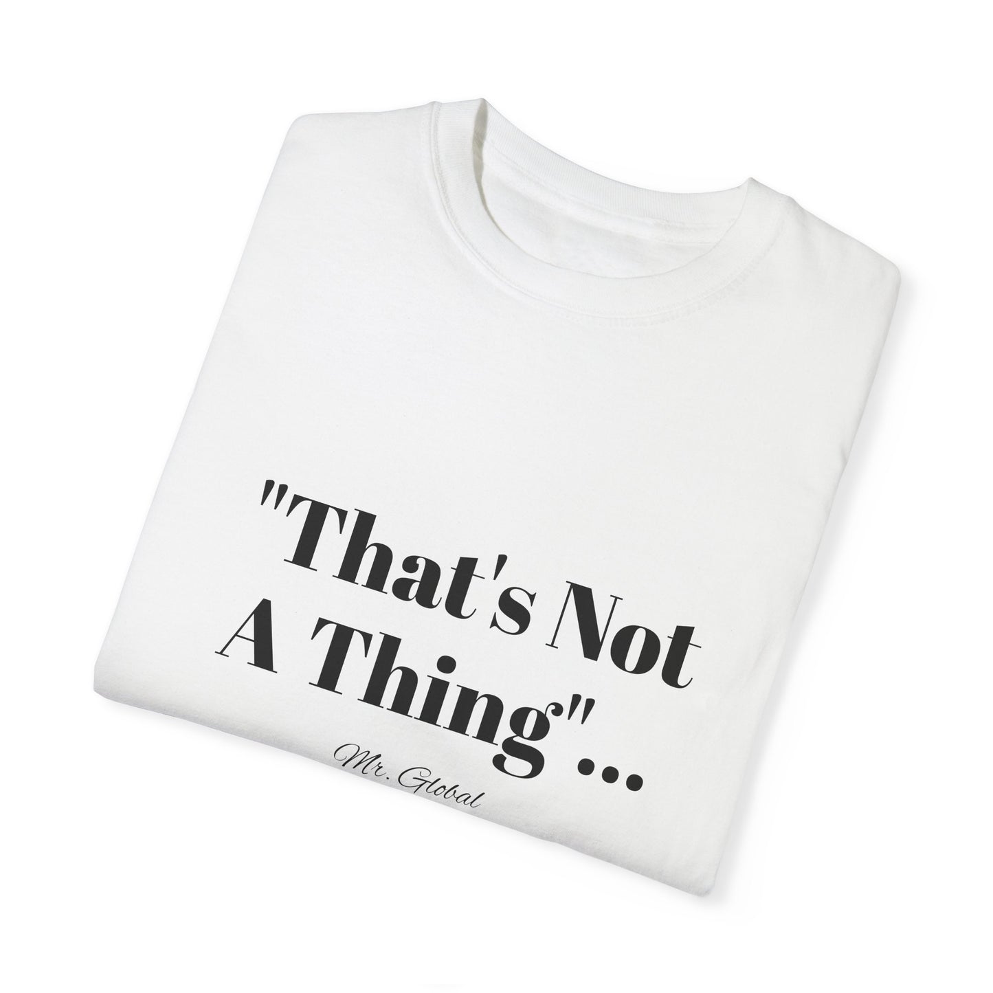 T-Shirt That’s Not A Thing Mr Global
