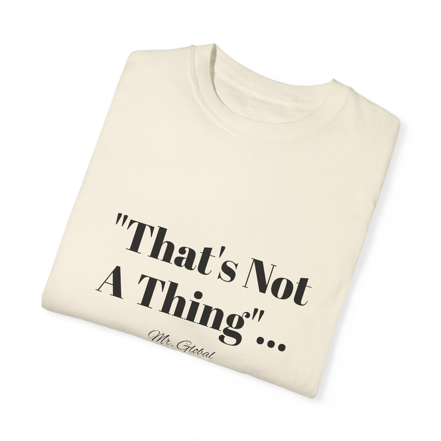T-Shirt That’s Not A Thing Mr Global
